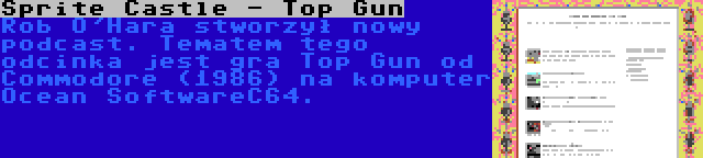 Sprite Castle - Top Gun | Rob O'Hara stworzył nowy podcast. Tematem tego odcinka jest gra Top Gun od Commodore (1986) na komputer Ocean SoftwareC64.
