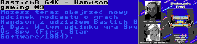 BastichB 64K - Handson gaming #9 | Możesz teraz obejrzeć nowy odcinek podcastu o grach Handson z udziałem Bastich B i Daz. W tym odcinku gra Spy Vs Spy (First Star Software/1984).