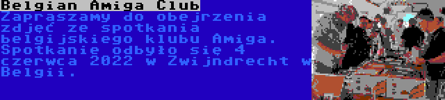 Belgian Amiga Club | Zapraszamy do obejrzenia zdjęć ze spotkania belgijskiego klubu Amiga. Spotkanie odbyło się 4 czerwca 2022 w Zwijndrecht w Belgii.