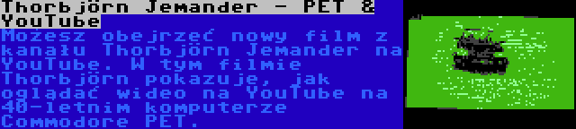 Thorbjörn Jemander - PET & YouTube | Możesz obejrzeć nowy film z kanału Thorbjörn Jemander na YouTube. W tym filmie Thorbjörn pokazuje, jak oglądać wideo na YouTube na 40-letnim komputerze Commodore PET.