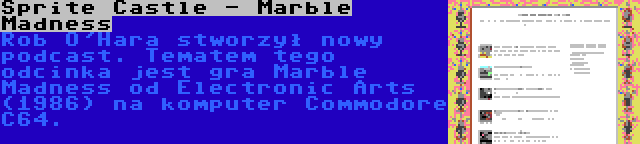 Sprite Castle - Marble Madness | Rob O'Hara stworzył nowy podcast. Tematem tego odcinka jest gra Marble Madness od Electronic Arts (1986) na komputer Commodore C64.
