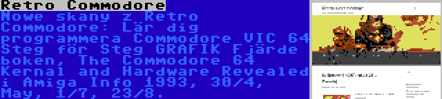 Retro Commodore | Nowe skany z Retro Commodore: Lär dig programmera Commodore VIC 64 Steg för Steg GRAFIK Fjärde boken, The Commodore 64 Kernal and Hardware Revealed i Amiga Info 1993, 30/4, May, 1/7, 23/8.
