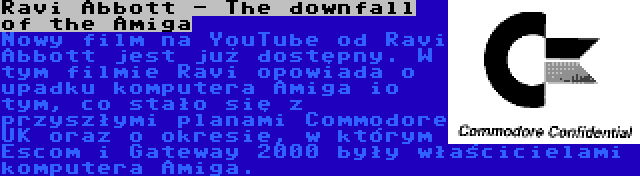 Ravi Abbott - The downfall of the Amiga | Nowy film na YouTube od Ravi Abbott jest już dostępny. W tym filmie Ravi opowiada o upadku komputera Amiga io tym, co stało się z przyszłymi planami Commodore UK oraz o okresie, w którym Escom i Gateway 2000 były właścicielami komputera Amiga.