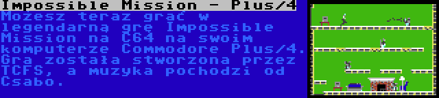 Impossible Mission - Plus/4 | Możesz teraz grać w legendarną grę Impossible Mission na C64 na swoim komputerze Commodore Plus/4. Gra została stworzona przez TCFS, a muzyka pochodzi od Csabo.