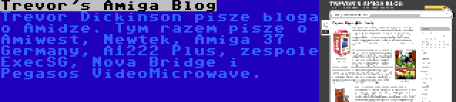 Trevor's Amiga Blog | Trevor Dickinson pisze bloga o Amidze. Tym razem pisze o Amiwest, Newtek, Amiga 37 Germany, A1222 Plus, zespole ExecSG, Nova Bridge i Pegasos VideoMicrowave.