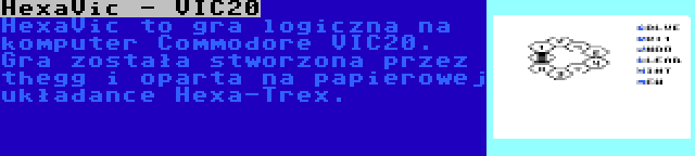 HexaVic - VIC20 | HexaVic to gra logiczna na komputer Commodore VIC20. Gra została stworzona przez thegg i oparta na papierowej układance Hexa-Trex.