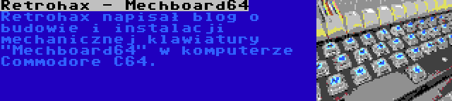 Retrohax - Mechboard64 | Retrohax napisał blog o budowie i instalacji mechanicznej klawiatury Mechboard64 w komputerze Commodore C64.