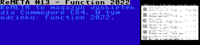 ReMETA #13 - Function 2022 | ReMETA to magazyn dyskietek dla Commodore C64. W tym odcinku: Function 2022.