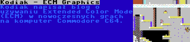 Kodiak - ECM Graphics | Kodiak napisał blog o używaniu Extended Color Mode (ECM) w nowoczesnych grach na komputer Commodore C64.