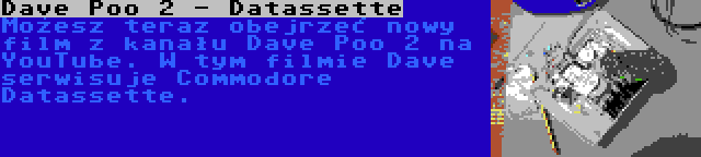 Dave Poo 2 - Datassette | Możesz teraz obejrzeć nowy film z kanału Dave Poo 2 na YouTube. W tym filmie Dave serwisuje Commodore Datassette.