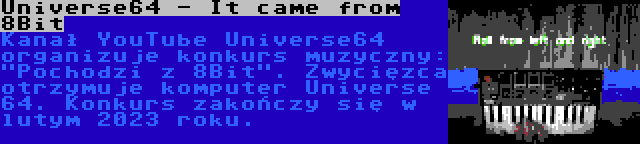Universe64 - It came from 8Bit | Kanał YouTube Universe64 organizuje konkurs muzyczny: Pochodzi z 8Bit. Zwycięzca otrzymuje komputer Universe 64. Konkurs zakończy się w lutym 2023 roku.