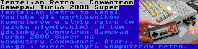 Tentelian Retro - Commotron Gamepad Turbo 2000 Super | Tentelian Retro to kanał YouTube dla użytkowników komputerów w stylu retro (w języku niemieckim). W tym odcinku: Commotron Gamepad Turbo 2000 Super na komputery Commodore, Atari, Amiga i wiele innych komputerów retro.