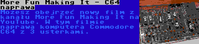 More Fun Making It - C64 naprawa | Możesz obejrzeć nowy film z kanału More Fun Making It na YouTube. W tym filmie naprawa komputera Commodore C64 z 3 usterkami.