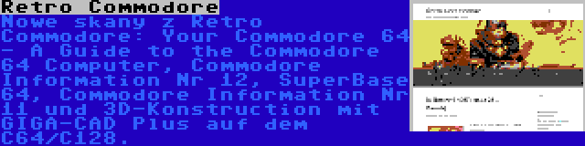 Retro Commodore | Nowe skany z Retro Commodore: Your Commodore 64 - A Guide to the Commodore 64 Computer, Commodore Information Nr 12, SuperBase 64, Commodore Information Nr 11 und 3D-Konstruction mit GIGA-CAD Plus auf dem C64/C128.