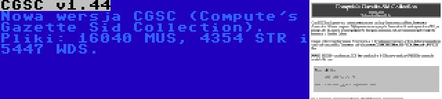 CGSC v1.44 | Nowa wersja CGSC (Compute's Gazette Sid Collection). Pliki: 16040 MUS, 4354 STR i 5447 WDS.