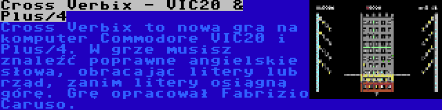 Cross Verbix - VIC20 & Plus/4 | Cross Verbix to nowa gra na komputer Commodore VIC20 i Plus/4. W grze musisz znaleźć poprawne angielskie słowa, obracając litery lub rząd, zanim litery osiągną górę. Grę opracował Fabrizio Caruso.