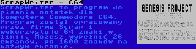 ScrapWriter - C64 | ScrapWriter to program do pisania notatek dla komputera Commodore C64. Program został opracowany przez firmę Scrap i wykorzystuje 64 znaki w linii. Możesz wypełnić 26 ekranów, po 1600 znaków na każdym ekranie.