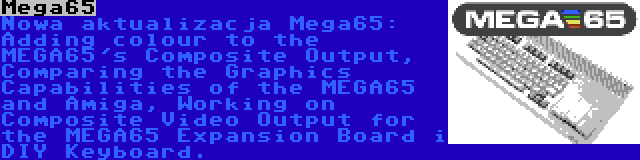 Mega65 | Nowa aktualizacja Mega65: Adding colour to the MEGA65's Composite Output, Comparing the Graphics Capabilities of the MEGA65 and Amiga, Working on Composite Video Output for the MEGA65 Expansion Board i DIY Keyboard.