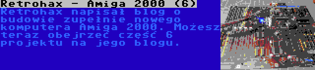 Retrohax - Amiga 2000 (6) | Retrohax napisał blog o budowie zupełnie nowego komputera Amiga 2000. Możesz teraz obejrzeć część 6 projektu na jego blogu.