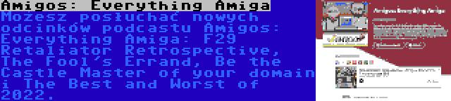 Amigos: Everything Amiga | Możesz posłuchać nowych odcinków podcastu Amigos: Everything Amiga: F29 Retaliator Retrospective, The Fool's Errand, Be the Castle Master of your domain i The Best and Worst of 2022.