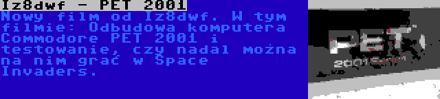 Iz8dwf - PET 2001 | Nowy film od Iz8dwf. W tym filmie: Odbudowa komputera Commodore PET 2001 i testowanie, czy nadal można na nim grać w Space Invaders.