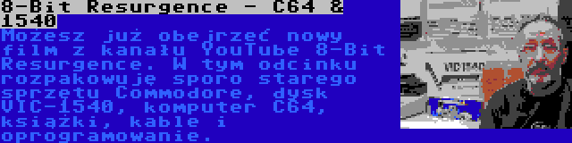 8-Bit Resurgence - C64 & 1540 | Możesz już obejrzeć nowy film z kanału YouTube 8-Bit Resurgence. W tym odcinku rozpakowuję sporo starego sprzętu Commodore, dysk VIC-1540, komputer C64, książki, kable i oprogramowanie.