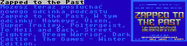Zapped to the Past | Możesz teraz posłuchać nowego odcinka podcastu Zapped to the Past. W tym odcinku: Hawkeye, Vixen, Super Trolley, Poltergeist, To Hell and Back, Street Fighter, Dream Warrior, Dark Castle i The Games - Winter Edition.