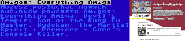 Amigos: Everything Amiga | Możesz posłuchać nowych odcinków podcastu Amigos: Everything Amiga: Devil's Temple: Son of the Kung Fu Master, Budokan: The Martial Spirit i Premiere - Core's Console Killer.