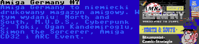 Amiga Germany #7 | Amiga Germany to niemiecki drukowany magazyn amigowy. W tym wydaniu: North and South, M.U.D.S., Cyberpunk 2, Toki, Ogan Kandemiroglu, Simon the Sorcerer, Amiga CD32 i ARC Event.