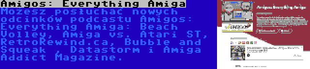 Amigos: Everything Amiga | Możesz posłuchać nowych odcinków podcastu Amigos: Everything Amiga: Beach Volley, Amiga vs. Atari ST, RetroRewind.ca, Bubble and Squeak , Datastorm i Amiga Addict Magazine.