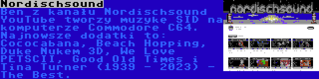 Nordischsound | Ben z kanału Nordischsound YouTube tworzy muzykę SID na komputerze Commodore C64. Najnowsze dodatki to: Cococabana, Beach Hopping, Duke Nukem 3D, We Love PETSCII, Good Old Times i Tina Turner (1939 - 2023) - The Best.