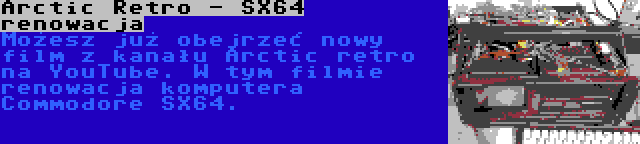 Arctic Retro - SX64 renowacja | Możesz już obejrzeć nowy film z kanału Arctic retro na YouTube. W tym filmie renowacja komputera Commodore SX64.