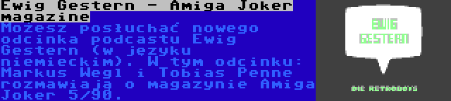 Ewig Gestern - Amiga Joker magazine | Możesz posłuchać nowego odcinka podcastu Ewig Gestern (w języku niemieckim). W tym odcinku: Markus Wegl i Tobias Penne rozmawiają o magazynie Amiga Joker 5/90.
