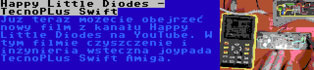 Happy Little Diodes - TecnoPLus Swift | Już teraz możecie obejrzeć nowy film z kanału Happy Little Diodes na YouTube. W tym filmie czyszczenie i inżynieria wsteczna joypada TecnoPLus Swift Amiga.