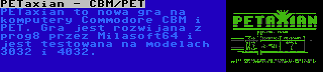PETaxian - CBM/PET | PETaxian to nowa gra na komputery Commodore CBM i PET. Gra jest rozwijana z prog8 przez Milasoft64 i jest testowana na modelach 3032 i 4032.