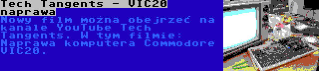 Tech Tangents - VIC20 naprawa | Nowy film można obejrzeć na kanale YouTube Tech Tangents. W tym filmie: Naprawa komputera Commodore VIC20.