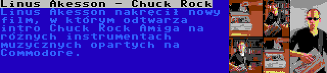 Linus Akesson - Chuck Rock | Linus Akesson nakręcił nowy film, w którym odtwarza intro Chuck Rock Amiga na różnych instrumentach muzycznych opartych na Commodore.
