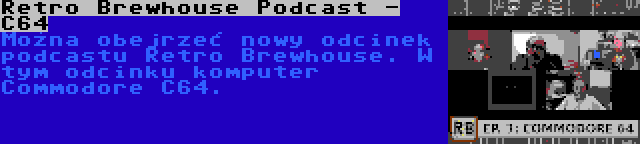 Retro Brewhouse Podcast - C64 | Można obejrzeć nowy odcinek podcastu Retro Brewhouse. W tym odcinku komputer Commodore C64.