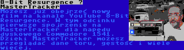 8-Bit Resurgence - MasterTracker | Możesz już obejrzeć nowy film na kanale YouTube 8-Bit Resurgence. W tym odcinku pierwsze spojrzenie na MasterTracker dla napędu dyskowego Commodore 1541. Dzięki MasterTracker możesz przeglądać dane toru, gęstość i wiele więcej.