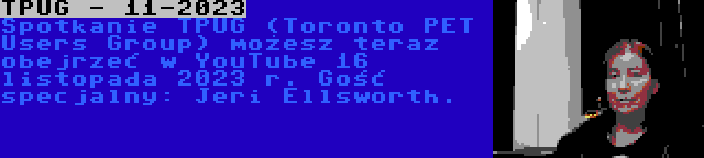 TPUG - 11-2023 | Spotkanie TPUG (Toronto PET Users Group) możesz teraz obejrzeć w YouTube 16 listopada 2023 r. Gość specjalny: Jeri Ellsworth.