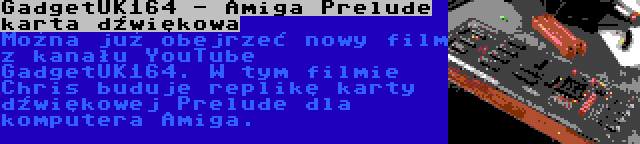 GadgetUK164 - Amiga Prelude karta dźwiękowa | Można już obejrzeć nowy film z kanału YouTube GadgetUK164. W tym filmie Chris buduje replikę karty dźwiękowej Prelude dla komputera Amiga.
