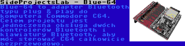 SideProjectsLab - Blue-64 | Blue-64 to adapter Bluetooth typu plug & play do komputera Commodore C64. Celem projektu jest jednoczesna obsługa dwóch kontrolerów Bluetooth i klawiatury Bluetooth, aby móc sterować C64 całkowicie bezprzewodowo.