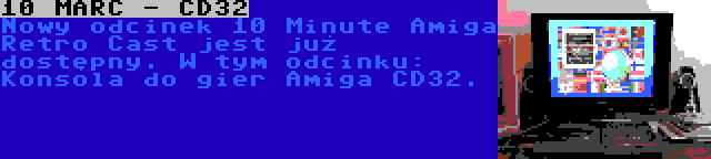 10 MARC - CD32 | Nowy odcinek 10 Minute Amiga Retro Cast jest już dostępny. W tym odcinku: Konsola do gier Amiga CD32.