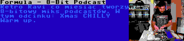 Formula - 8-Bit Podcast | Retro Ravi co miesiąc tworzy 8-bitowy miks podcastów. W tym odcinku: Xmas CHILLY Warm up.