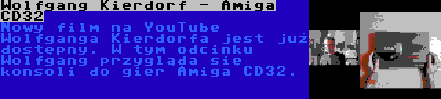 Wolfgang Kierdorf - Amiga CD32 | Nowy film na YouTube Wolfganga Kierdorfa jest już dostępny. W tym odcinku Wolfgang przygląda się konsoli do gier Amiga CD32.