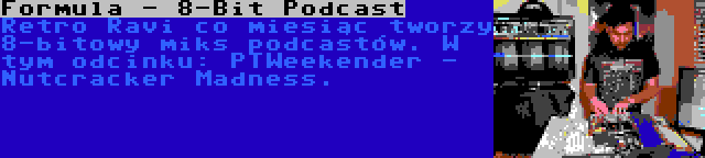 Formula - 8-Bit Podcast | Retro Ravi co miesiąc tworzy 8-bitowy miks podcastów. W tym odcinku: PTWeekender - Nutcracker Madness.