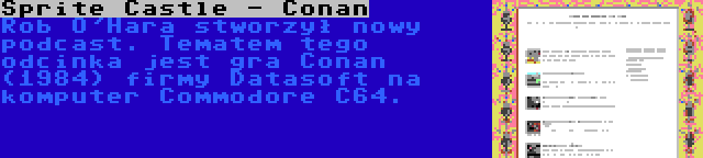 Sprite Castle - Conan | Rob O'Hara stworzył nowy podcast. Tematem tego odcinka jest gra Conan (1984) firmy Datasoft na komputer Commodore C64.