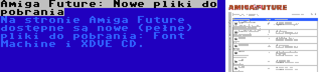 Amiga Future: Nowe pliki do pobrania | Na stronie Amiga Future dostępne są nowe (pełne) pliki do pobrania: Font Machine i XDVE CD.