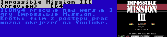 Impossible Mission III (preview) - C64 | ICON64 pracuje nad wersją 3 gry Impossible Mission. Krótki film z postępu prac można obejrzeć na YouTube.