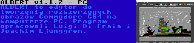 ALBERT v1.1.2 - PC | ALBERT to edytor do tworzenia rozszerzonych obrazów Commodore C64 na komputerze PC. Program opracowali Luigi Di Fraia i Joachim Ljunggren.